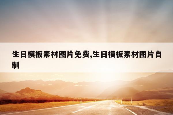 生日模板素材图片免费,生日模板素材图片自制