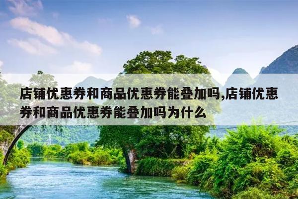 店铺优惠券和商品优惠券能叠加吗,店铺优惠券和商品优惠券能叠加吗为什么