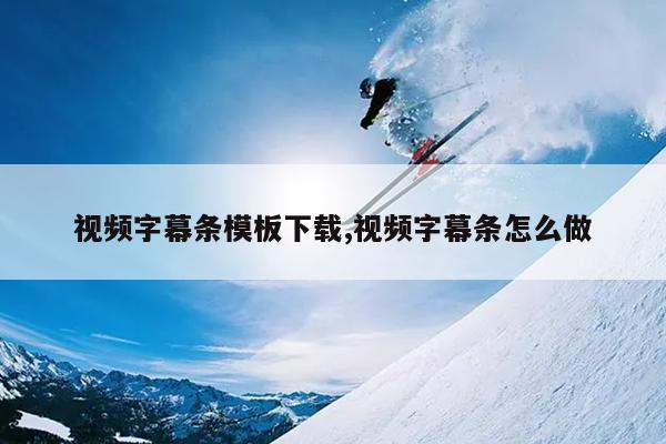 视频字幕条模板下载,视频字幕条怎么做
