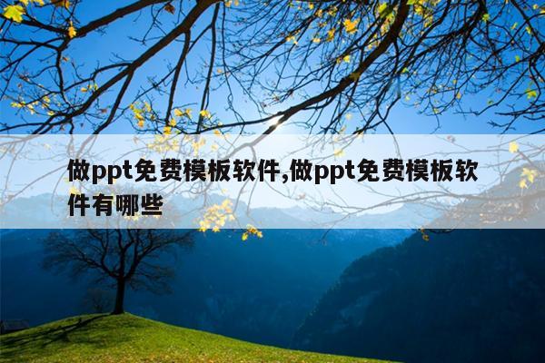 做ppt免费模板软件,做ppt免费模板软件有哪些